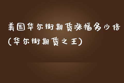 美国华尔街期货涨幅多少倍(华尔街期货之王)_https://www.qianjuhuagong.com_期货百科_第1张