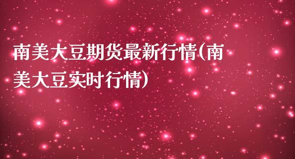 南美大豆期货最新行情(南美大豆实时行情)_https://www.qianjuhuagong.com_期货开户_第1张