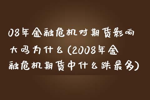 08年金融危机对期货影响大吗为什么(2008年金融危机期货中什么跌最多)_https://www.qianjuhuagong.com_期货直播_第1张