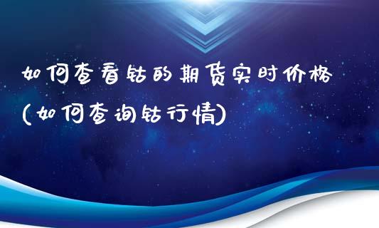 如何查看钴的期货实时价格(如何查询钴行情)_https://www.qianjuhuagong.com_期货行情_第1张