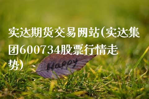 实达期货交易网站(实达集团600734股票行情走势)_https://www.qianjuhuagong.com_期货百科_第1张