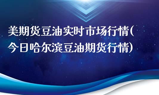 美期货豆油实时市场行情(今日哈尔滨豆油期货行情)_https://www.qianjuhuagong.com_期货平台_第1张