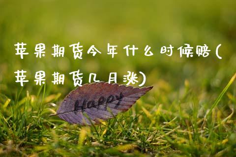 苹果期货今年什么时候赔(苹果期货几月涨)_https://www.qianjuhuagong.com_期货直播_第1张