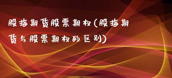 股指期货股票期权(股指期货与股票期权的区别)_https://www.qianjuhuagong.com_期货百科_第1张