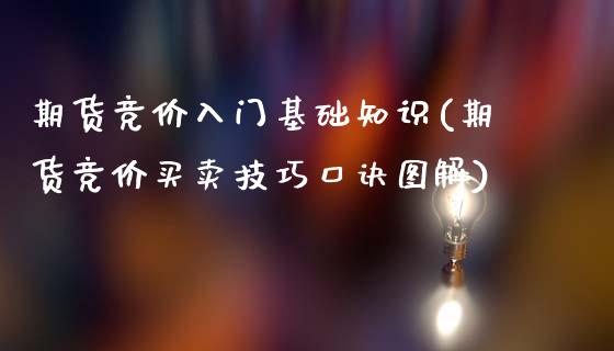 期货竞价入门基础知识(期货竞价买卖技巧口诀图解)_https://www.qianjuhuagong.com_期货平台_第1张