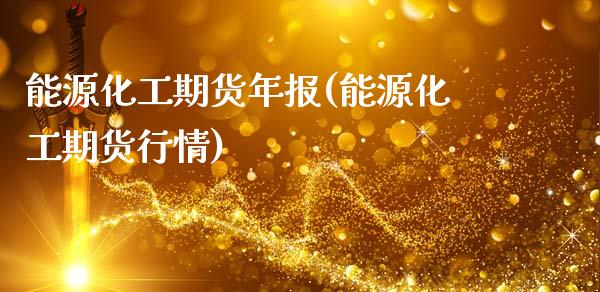 能源化工期货年报(能源化工期货行情)_https://www.qianjuhuagong.com_期货平台_第1张