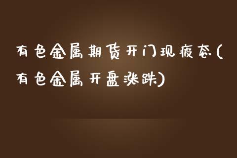 有色金属期货开门现疲态(有色金属开盘涨跌)_https://www.qianjuhuagong.com_期货直播_第1张