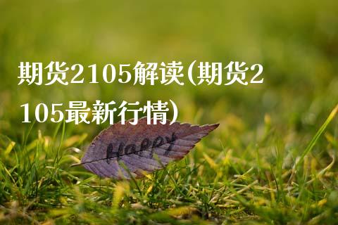 期货2105解读(期货2105最新行情)_https://www.qianjuhuagong.com_期货平台_第1张