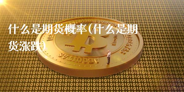 什么是期货概率(什么是期货涨跌)_https://www.qianjuhuagong.com_期货行情_第1张