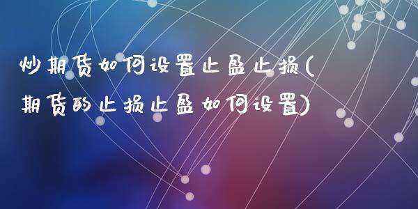 炒期货如何设置止盈止损(期货的止损止盈如何设置)_https://www.qianjuhuagong.com_期货直播_第1张