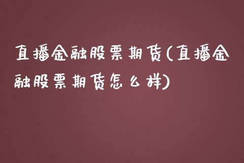 直播金融股票期货(直播金融股票期货怎么样)_https://www.qianjuhuagong.com_期货平台_第1张