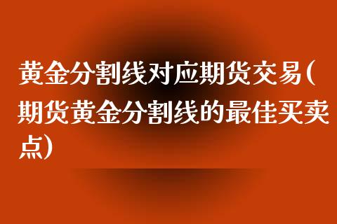 黄金分割线对应期货交易(期货黄金分割线的最佳买卖点)_https://www.qianjuhuagong.com_期货直播_第1张