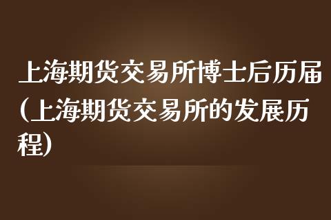 上海期货交易所博士后历届(上海期货交易所的发展历程)_https://www.qianjuhuagong.com_期货直播_第1张