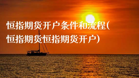 恒指期货开户条件和流程(恒指期货恒指期货开户)_https://www.qianjuhuagong.com_期货行情_第1张