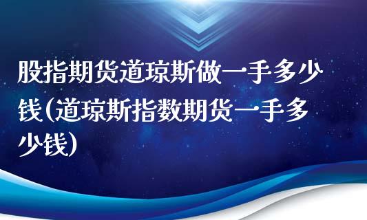 股指期货道琼斯做一手多少钱(道琼斯指数期货一手多少钱)_https://www.qianjuhuagong.com_期货行情_第1张