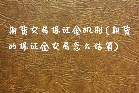 期货交易保证金机制(期货的保证金交易怎么结算)_https://www.qianjuhuagong.com_期货开户_第1张