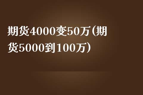 期货4000变50万(期货5000到100万)_https://www.qianjuhuagong.com_期货行情_第1张