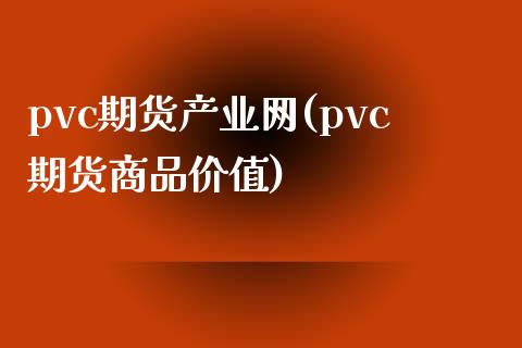 pvc期货产业网(pvc期货商品价值)_https://www.qianjuhuagong.com_期货开户_第1张