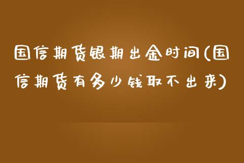 国信期货银期出金时间(国信期货有多少钱取不出来)_https://www.qianjuhuagong.com_期货开户_第1张