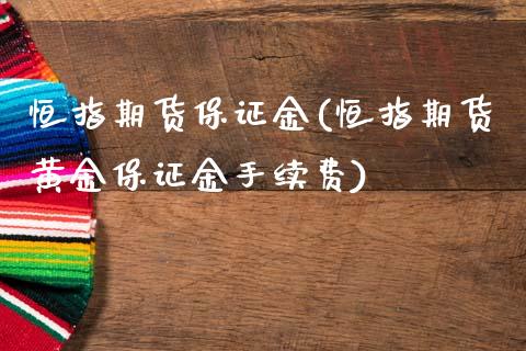 恒指期货保证金(恒指期货黄金保证金手续费)_https://www.qianjuhuagong.com_期货百科_第1张