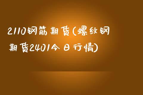 2110钢筋期货(螺纹钢期货2401今日行情)_https://www.qianjuhuagong.com_期货开户_第1张