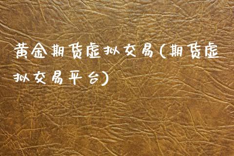 黄金期货虚拟交易(期货虚拟交易平台)_https://www.qianjuhuagong.com_期货行情_第1张