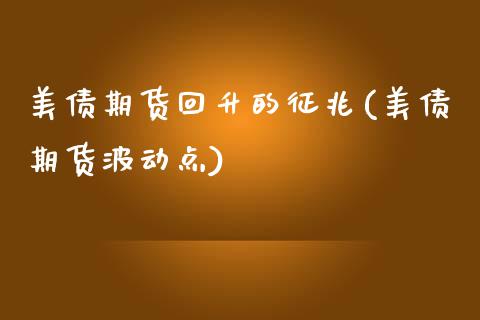 美债期货回升的征兆(美债期货波动点)_https://www.qianjuhuagong.com_期货平台_第1张