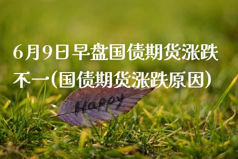 6月9日早盘国债期货涨跌不一(国债期货涨跌原因)_https://www.qianjuhuagong.com_期货开户_第1张