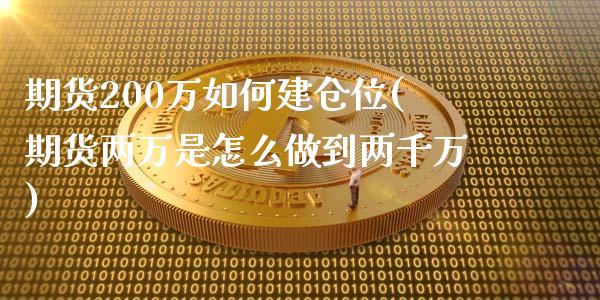 期货200万如何建仓位(期货两万是怎么做到两千万)_https://www.qianjuhuagong.com_期货行情_第1张