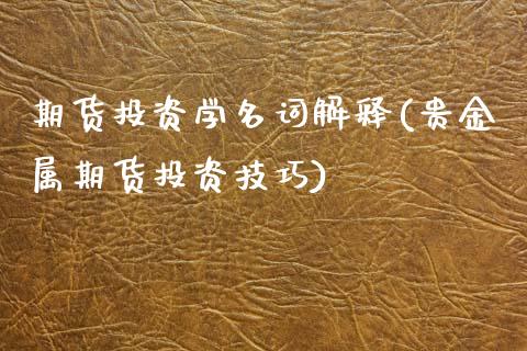 期货投资学名词解释(贵金属期货投资技巧)_https://www.qianjuhuagong.com_期货百科_第1张