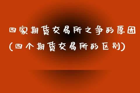 四家期货交易所之争的原因(四个期货交易所的区别)_https://www.qianjuhuagong.com_期货平台_第1张