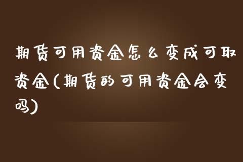 期货可用资金怎么变成可取资金(期货的可用资金会变吗)_https://www.qianjuhuagong.com_期货开户_第1张