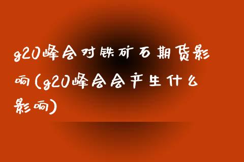 g20峰会对铁矿石期货影响(g20峰会会产生什么影响)_https://www.qianjuhuagong.com_期货行情_第1张