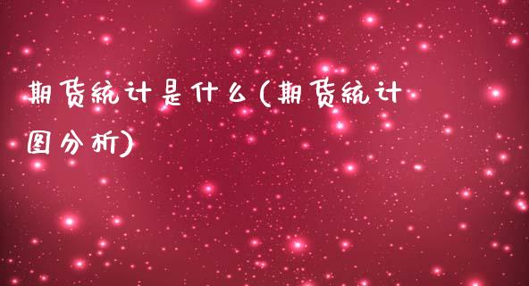 期货统计是什么(期货统计图分析)_https://www.qianjuhuagong.com_期货平台_第1张