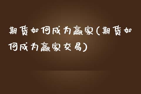 期货如何成为赢家(期货如何成为赢家交易)_https://www.qianjuhuagong.com_期货直播_第1张