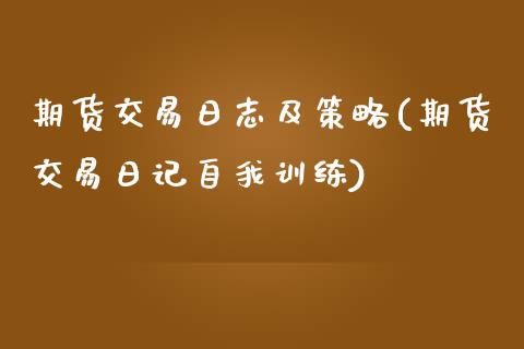 期货交易日志及策略(期货交易日记自我训练)_https://www.qianjuhuagong.com_期货百科_第1张