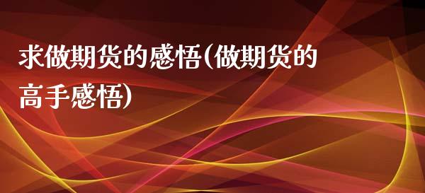 求做期货的感悟(做期货的高手感悟)_https://www.qianjuhuagong.com_期货平台_第1张