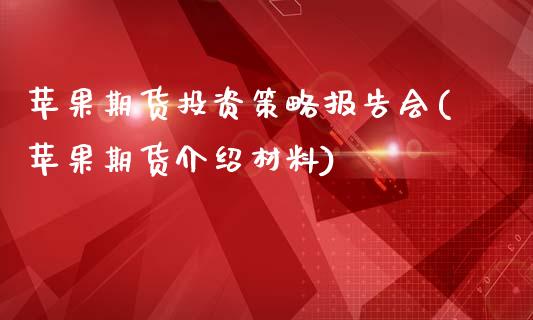 苹果期货投资策略报告会(苹果期货介绍材料)_https://www.qianjuhuagong.com_期货行情_第1张