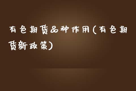 有色期货品种作用(有色期货新政策)_https://www.qianjuhuagong.com_期货百科_第1张