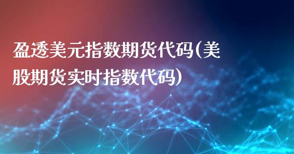 盈透美元指数期货代码(美股期货实时指数代码)_https://www.qianjuhuagong.com_期货平台_第1张