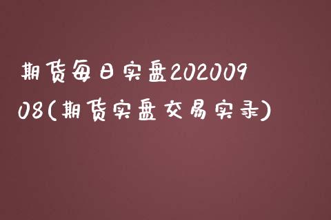 期货每日实盘20200908(期货实盘交易实录)_https://www.qianjuhuagong.com_期货平台_第1张