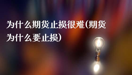 为什么期货止损很难(期货为什么要止损)_https://www.qianjuhuagong.com_期货平台_第1张