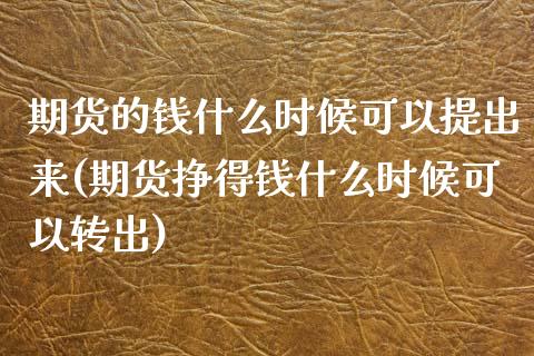 期货的钱什么时候可以提出来(期货挣得钱什么时候可以转出)_https://www.qianjuhuagong.com_期货百科_第1张