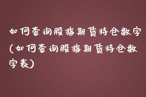 如何查询股指期货持仓数字(如何查询股指期货持仓数字表)_https://www.qianjuhuagong.com_期货直播_第1张