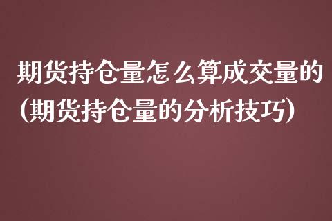 期货持仓量怎么算成交量的(期货持仓量的分析技巧)_https://www.qianjuhuagong.com_期货开户_第1张