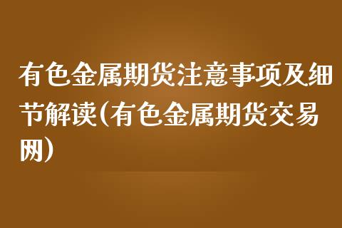 有色金属期货注意事项及细节解读(有色金属期货交易网)_https://www.qianjuhuagong.com_期货百科_第1张