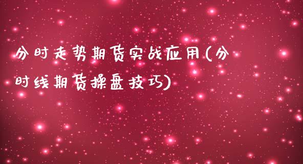 分时走势期货实战应用(分时线期货操盘技巧)_https://www.qianjuhuagong.com_期货百科_第1张