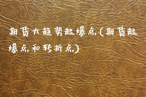 期货大趋势起爆点(期货起爆点和转折点)_https://www.qianjuhuagong.com_期货行情_第1张