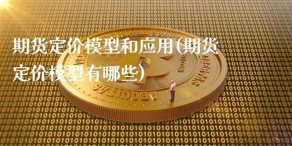 期货定价模型和应用(期货定价模型有哪些)_https://www.qianjuhuagong.com_期货开户_第1张