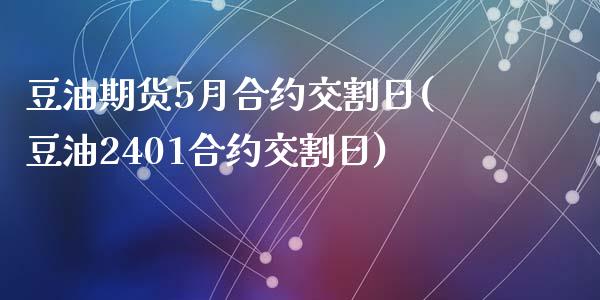 豆油期货5月合约交割日(豆油2401合约交割日)_https://www.qianjuhuagong.com_期货平台_第1张